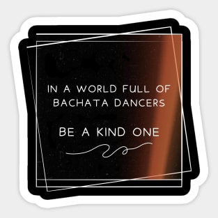 In a world full of bachata dancer, be a kind one. Sticker